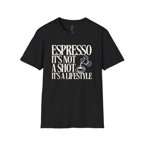ESPRESSO IT'S NOT A SHOT IT'S A LIFESTYLE